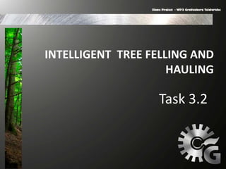 INTELLIGENT TREE FELLING AND
HAULING
Task 3.2
 