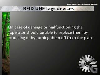 RFID UHF tags devices
In case of damage or malfunctioning the
operator should be able to replace them by
coupling or by turning them off from the plant
 