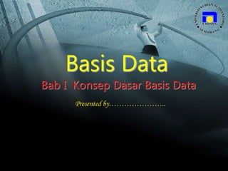 Basis Data - Udinus Semarang
Basis Data
Bab I Konsep Dasar Basis Data
Presented by…………………..
 