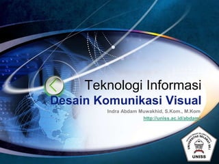 LOGO
Teknologi Informasi
Desain Komunikasi Visual
Indra Abdam Muwakhid, S.Kom., M.Kom
http://uniss.ac.id/abdam/
 