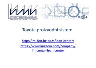 Toyota proizvodni sistem
http://imi.fon.bg.ac.rs/lean-centar/
https://www.linkedin.com/company/
lin-centar-lean-center
 