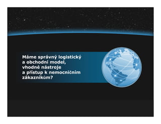 Máme správný logistický
a obchodní model,
vhodné nástroje
a přístup k nemocničním
zákazníkům?
 