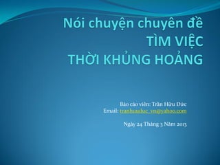 Báo cáo viên: Trần Hữu Đức
Email: tranhuuduc_vn@yahoo.com

        Ngày 24 Tháng 3 Năm 2013
 