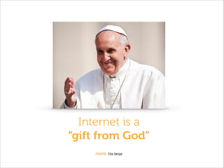 Internet is a
“gift from God”
FONTE: The Verge

 