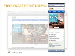 TIPOLOGIAS DE INTERFACE

URL:
http://www.ikea.com/pt/pt/

 