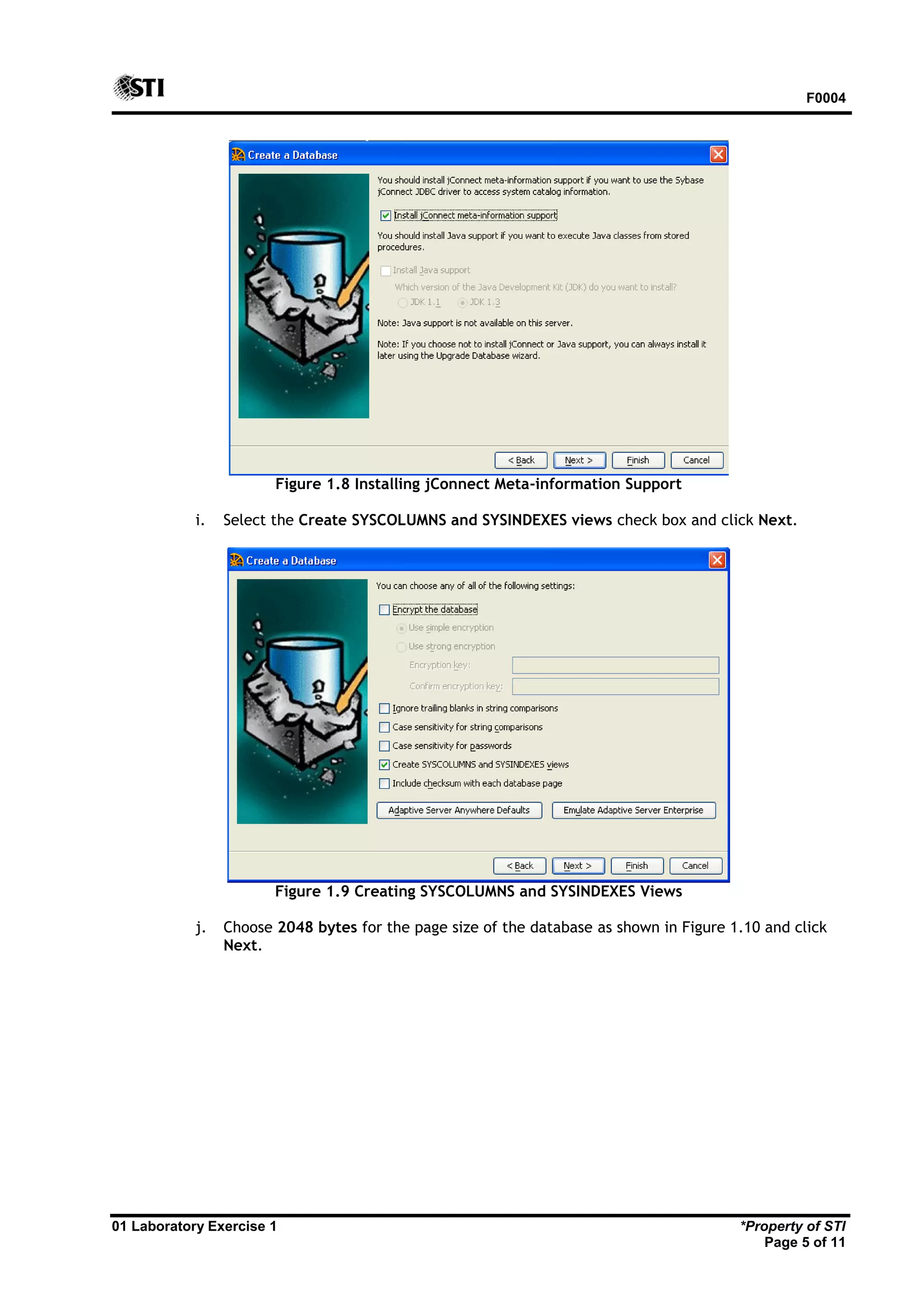 F0004 01 Laboratory Exercise 1 *Property of STI Page 5 of 11 Figure 1.8 Installing jConnect Meta-information Support i. Select the Create SYSCOLUMNS and SYSINDEXES views check box and click Next. Figure 1.9 Creating SYSCOLUMNS and SYSINDEXES Views j. Choose 2048 bytes for the page size of the database as shown in Figure 1.10 and click Next. 