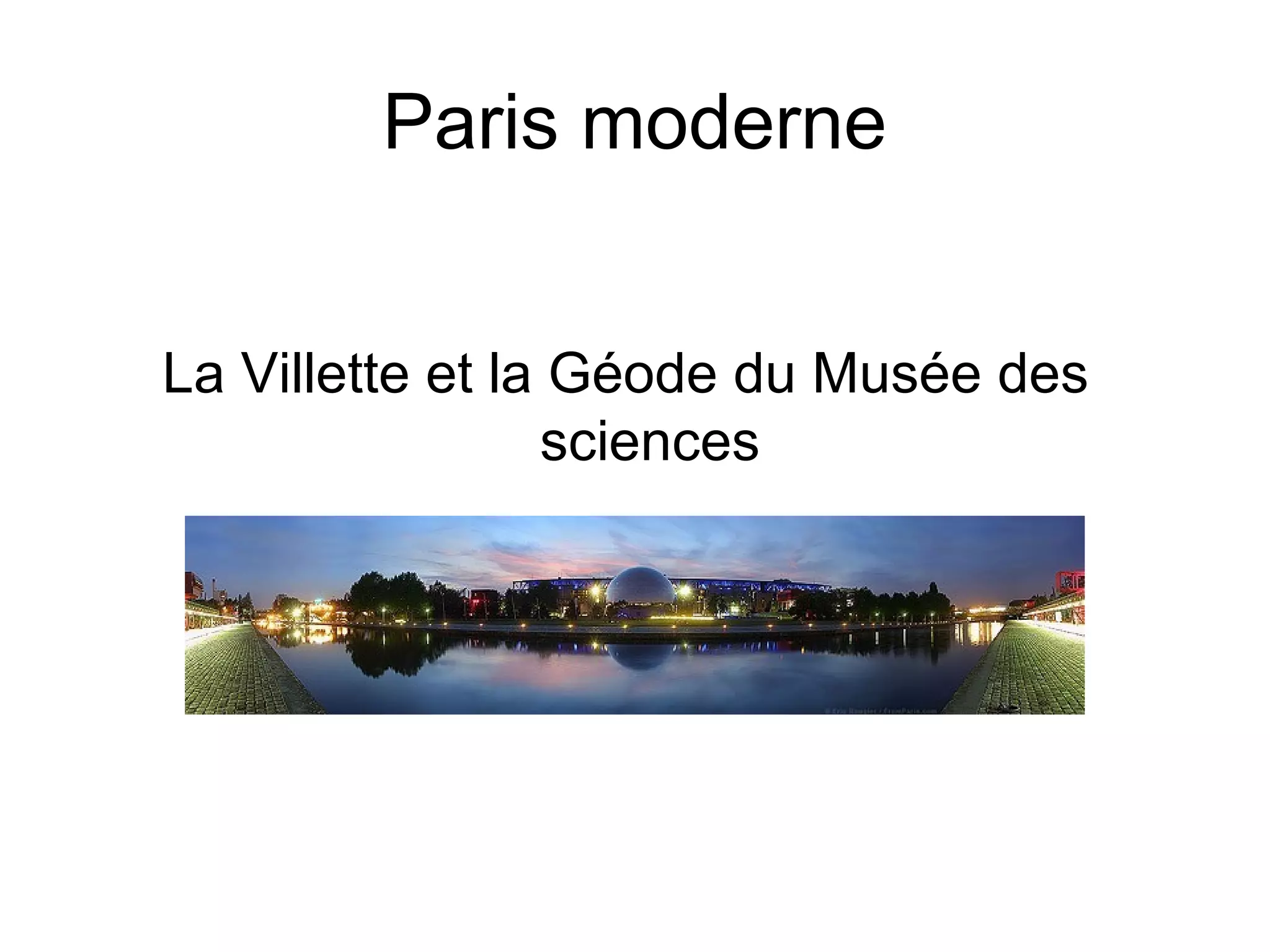 Paris moderne
La Villette et la Géode du Musée des
sciences