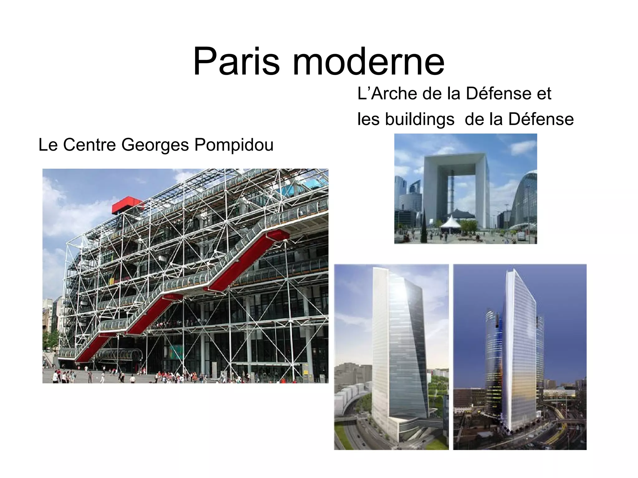 Paris moderne
L’Arche de la Défense et
les buildings de la Défense
Le Centre Georges Pompidou