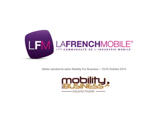 28 
NOV 
2013 
Atelier pendant le salon Mobility For Business – 15/16 Octobre 2014 
 
