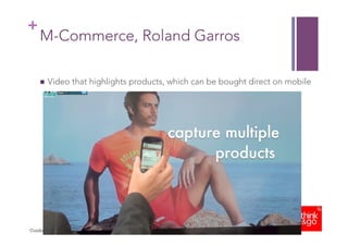 + 
M-Commerce, Roland Garros 
! Video that highlights products, which can be bought direct on mobile 
Confidential 
 