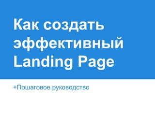 Как создать
эффективный
Landing Page
+Пошаговое руководство

 