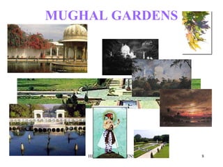 HISTORY OF GARDENS 8
MUGHAL GARDENS
 
