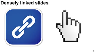 2
Densely linked slides
 