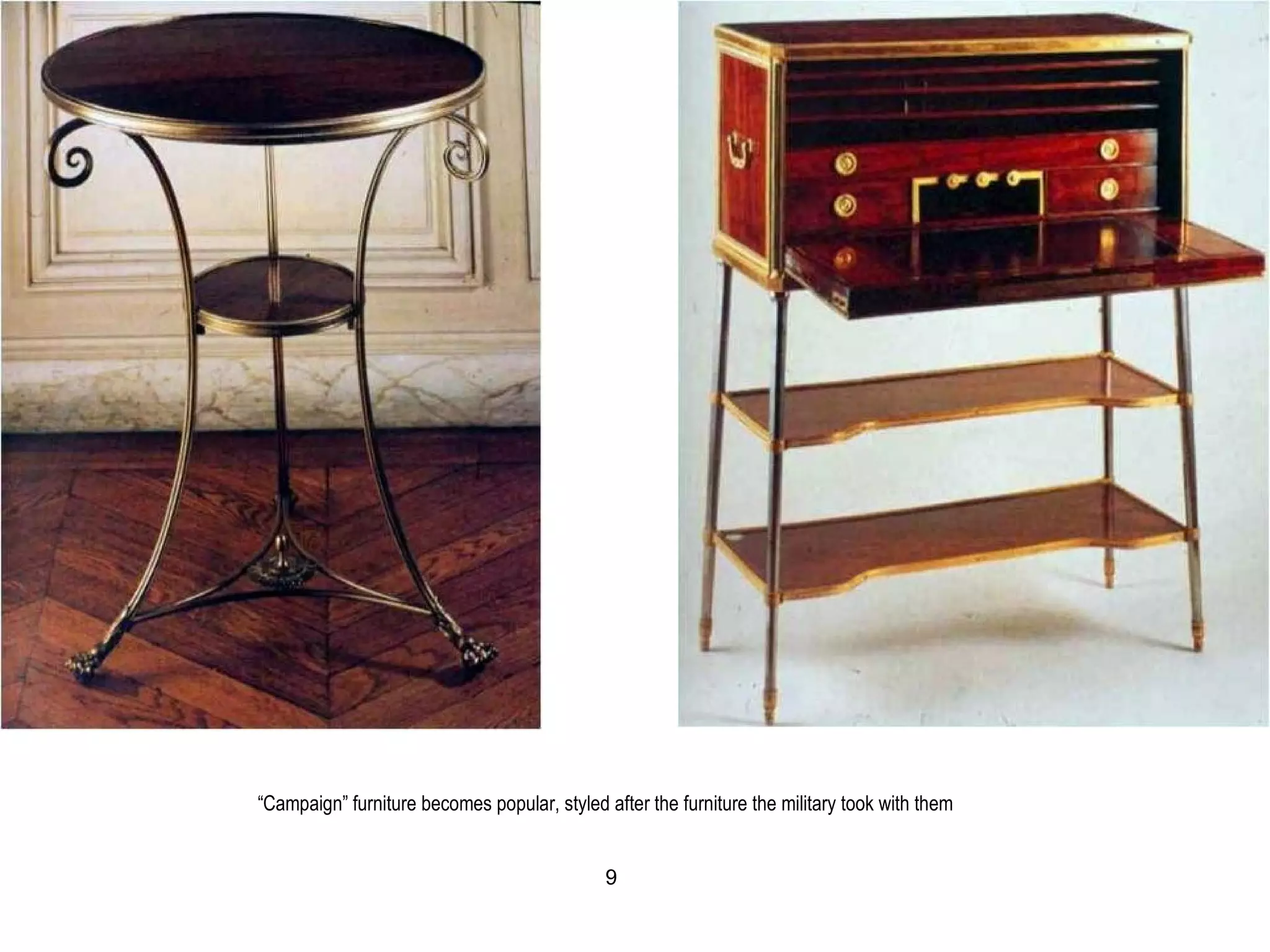 9
“Campaign” furniture becomes popular, styled after the furniture the military took with them
 