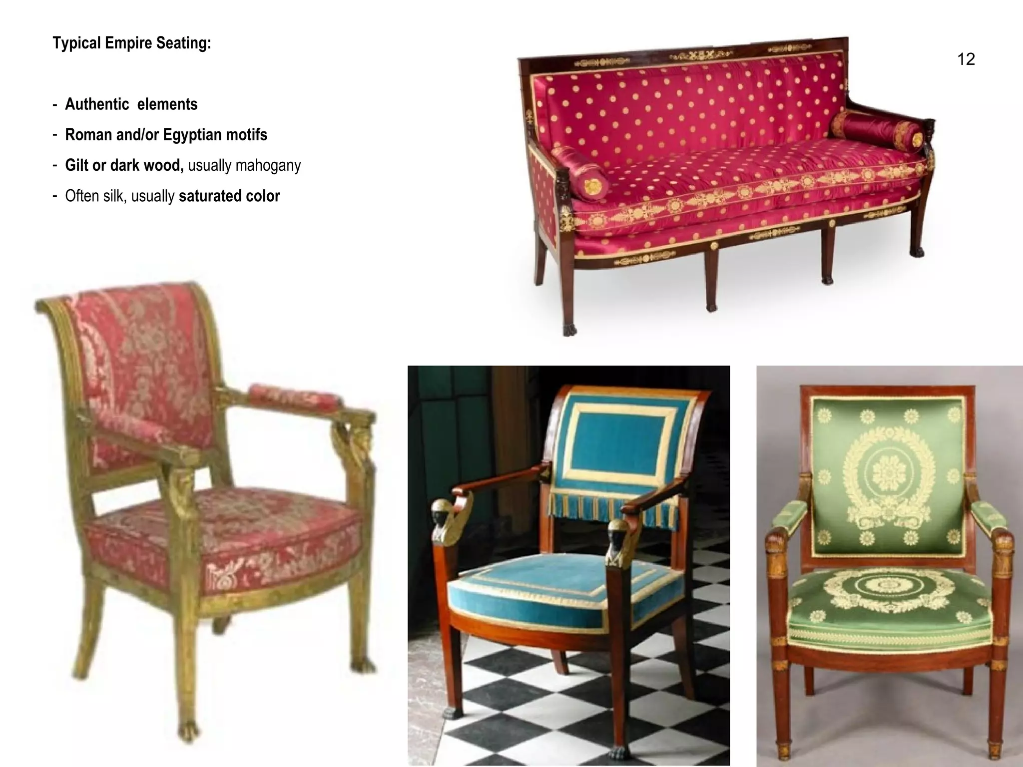 )
Typical Empire Seating:
- Authentic elements
- Roman and/or Egyptian motifs
- Gilt or dark wood, usually mahogany
- Often silk, usually saturated color
12
 