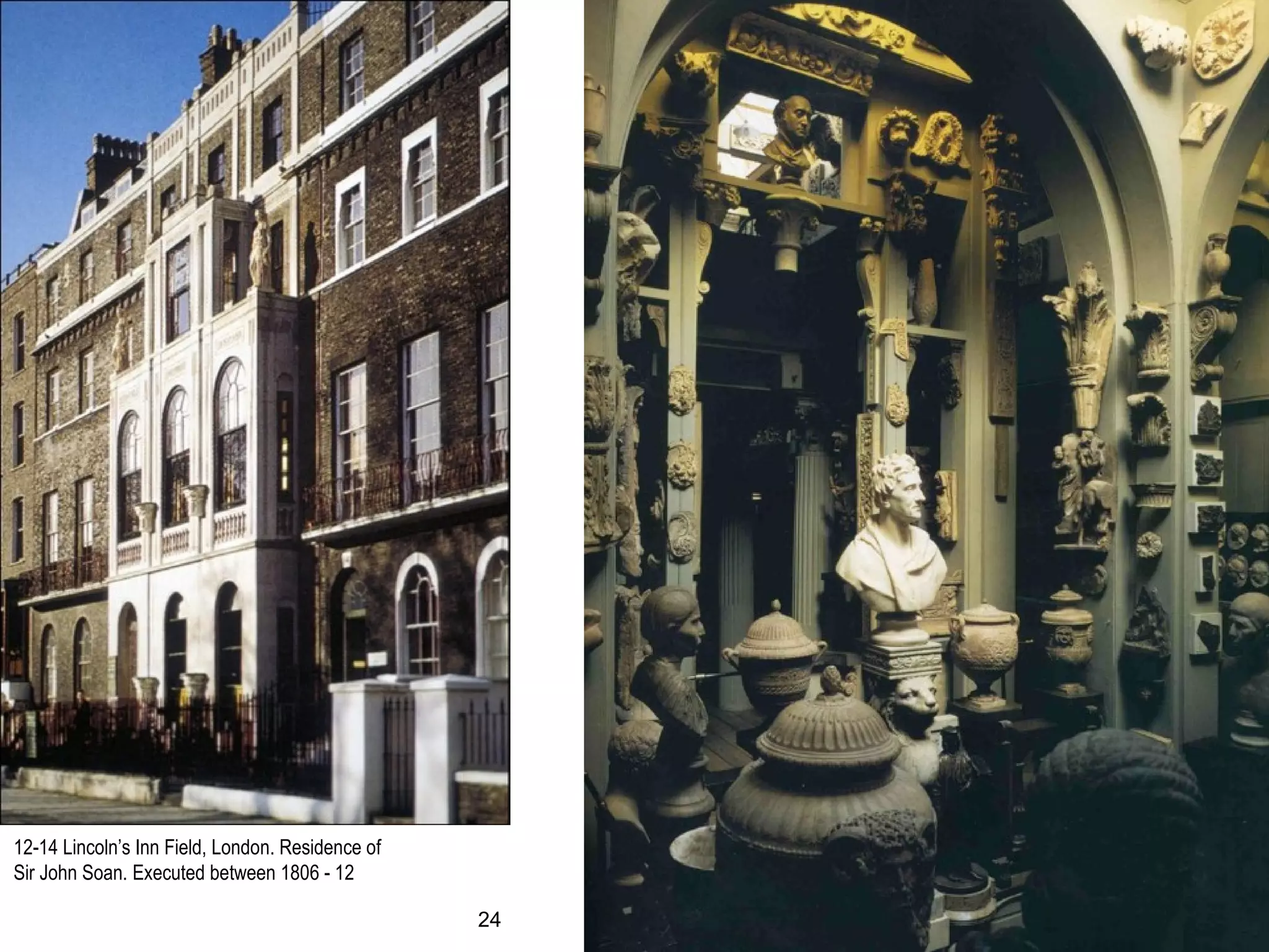 12-14 Lincoln’s Inn Field, London. Residence of
Sir John Soan. Executed between 1806 - 12
24
 