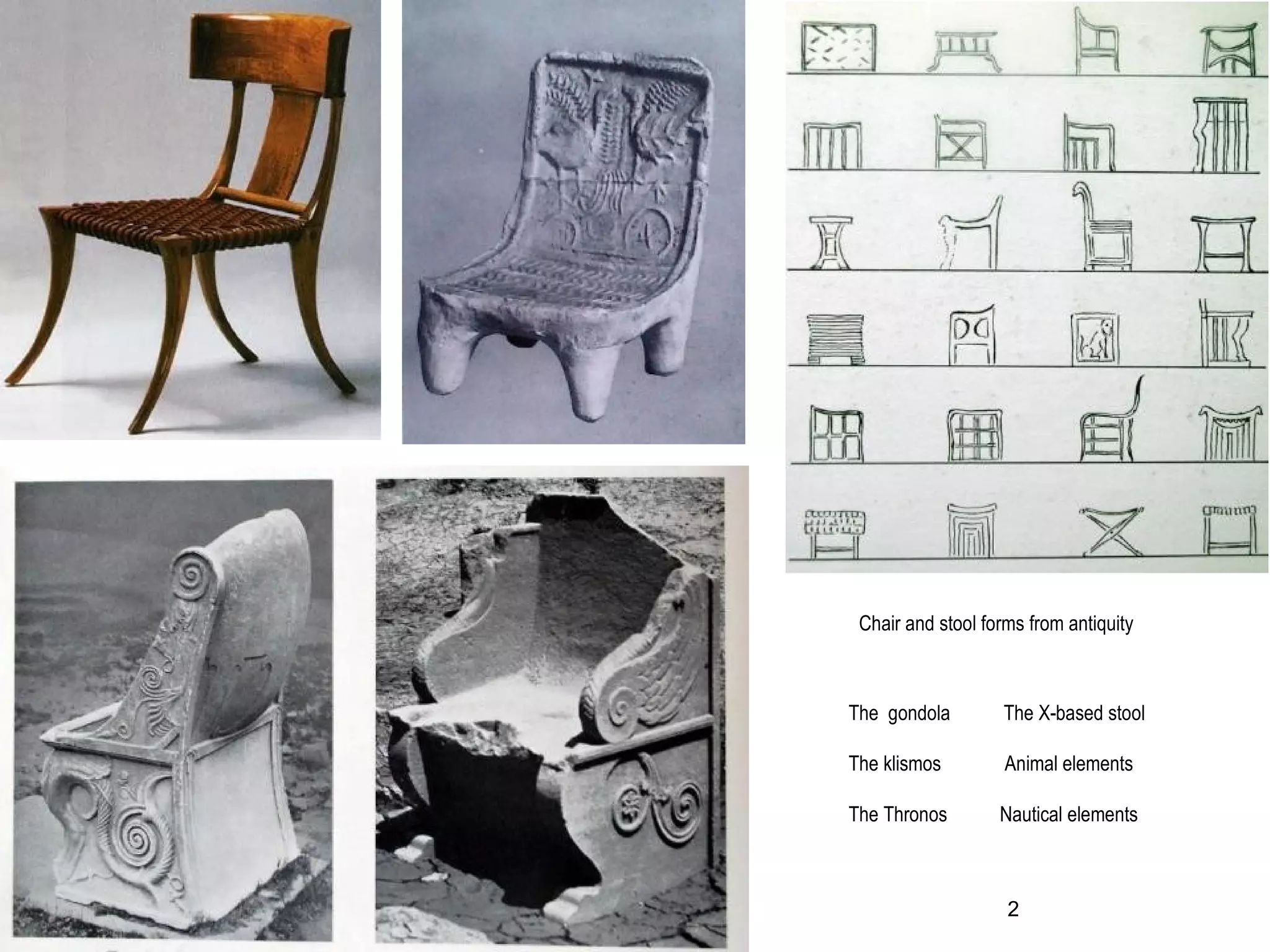 Chair and stool forms from antiquity
The gondola The X-based stool
The klismos Animal elements
The Thronos Nautical elements
2
 
