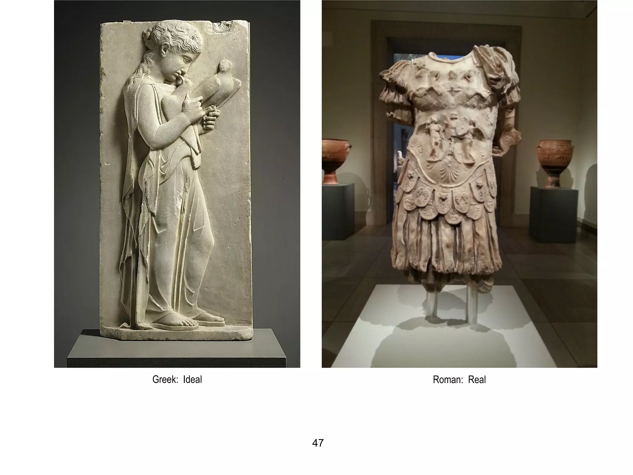 Greek: Ideal Roman: Real
47
 