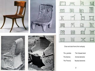 Chair and stool forms from antiquity
The gondola The X-based stool
The klismos Animal elements
The Thronos Nautical elements
2
 