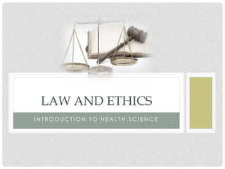 LAW AND ETHICS 
INT RODUCT ION TO HEAL TH SCI ENCE 
 
