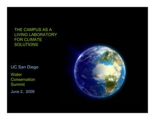 THE CAMPUS AS A
 LIVING LABORATORY
 FOR CLIMATE
 SOLUTIONS




UC San Diego
Water
Conservation
Summit
June 2, 2009
 
