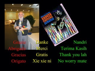 Nandri Terima Kasih Thank you lah No worry mate Grazie Abrigado Gracias Origato Danke Merci Gratis Xie xie ni 