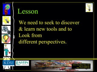 We need to seek to discover & learn new tools and to Look from  different perspectives. Lesson 