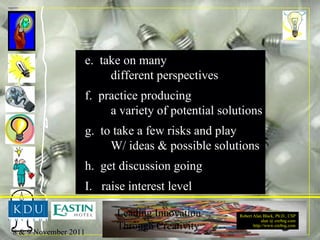 e.  take on many  different perspectives f.  practice producing  a variety of potential solutions g.  to take a few risks and play  W/ ideas & possible solutions h.  get discussion going I.  raise interest level 