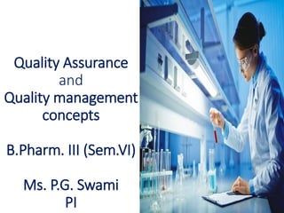 Quality Assurance
and
Quality management
concepts
B.Pharm. III (Sem.VI)
Ms. P.G. Swami
PI
 