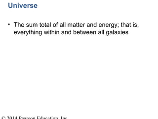 Universe
• The sum total of all matter and energy; that is,
everything within and between all galaxies
 