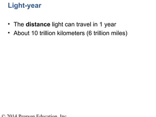 Light-year
• The distance light can travel in 1 year
• About 10 trillion kilometers (6 trillion miles)
 