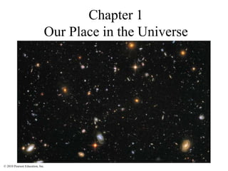 © 2010 Pearson Education, Inc.
Chapter 1
Our Place in the Universe
 