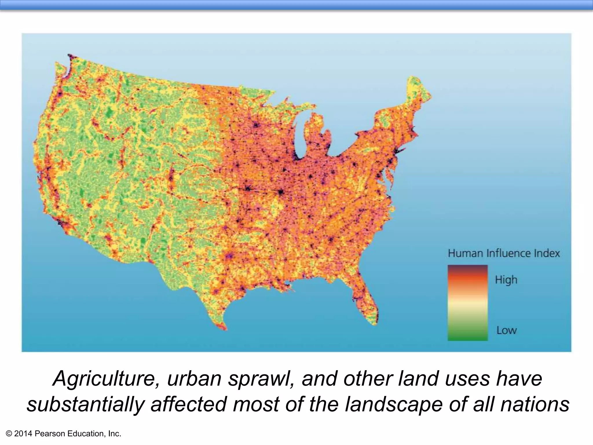 © 2014 Pearson Education, Inc.
Agriculture, urban sprawl, and other land uses have
substantially affected most of the landscape of all nations
 