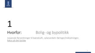 Hvorfor: Bolig- og bypolitikk
nasjonale forventninger til bærekraft, «planverket» føringer/målsetninger;
fokus på det fysiske
3
1
 