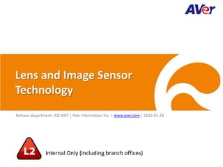 Lens and Image Sensor
Technology
Release department: ICB MKT | AVer Information Inc. | www.aver.com | 2013-01-23




               Internal Only (including branch offices)
 