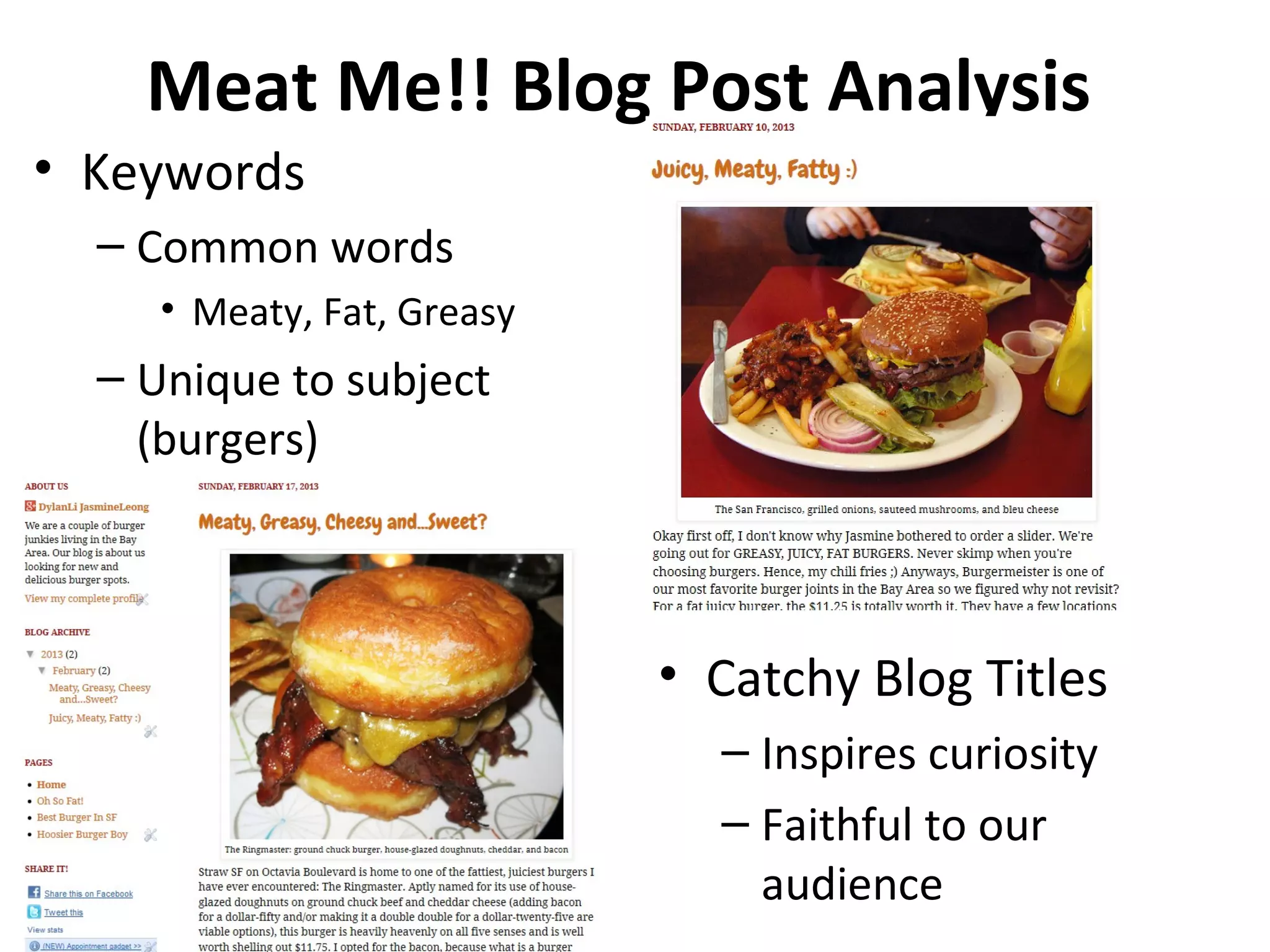 Meat Me!! Blog Post Analysis
• Keywords
– Common words
• Meaty, Fat, Greasy
– Unique to subject
(burgers)
• Catchy Blog Titles
– Inspires curiosity
– Faithful to our
audience
 