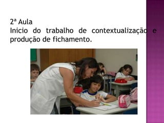 2ª Aula
Inicio do trabalho de contextualização e
produção de fichamento.
 