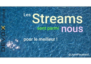 @JosePaumard
Les
sont parmi
nous
pour le meilleur !
 