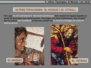 5.- Altres Tipologies: El Mosaic i els vitrall
ALTRES TIPOLOGIES: EL MOSAIC I EL VITRALL
Tot i que no són estrictament tèc...