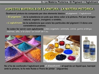 ASPECTES MATERIALS DE LA PINTURA: LA MATÈRIA PICTÒRICA
Qualsevol pintura és composta per dos elements bàsics: el pigment i...
