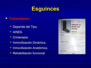 EsguincesEsguinces
 Tratamiento:Tratamiento:
 Depende del Tipo.Depende del Tipo.
 AINES.AINES.
 Crioterapia.Crioterapia.
 Inmovilización Dinámica.Inmovilización Dinámica.
 Inmovilización Anatómica.Inmovilización Anatómica.
 Rehabilitación funcionalRehabilitación funcional
 