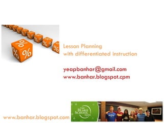 Lesson Planning
with differentiated instruction
yeapbanhar@gmail.com
www.banhar.blogspot.cpm

www.banhar.blogspot.com

 