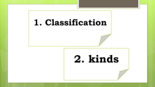 1. Classification
2. kinds
 