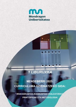 1 LIBURUXKA
MENDEBERRI 2025:
CURRICULUMA DISEINATZEKO GIDA:
IRAKASKUNTZA-IKASKUNTZA ERALDATZEKO
PRINTZIPIOAK ETA METODOLOGIA
 