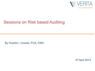 By Huzeifa I. Unwala, FCA, CISA
Sessions on Risk based Auditing
27 April 2013
 