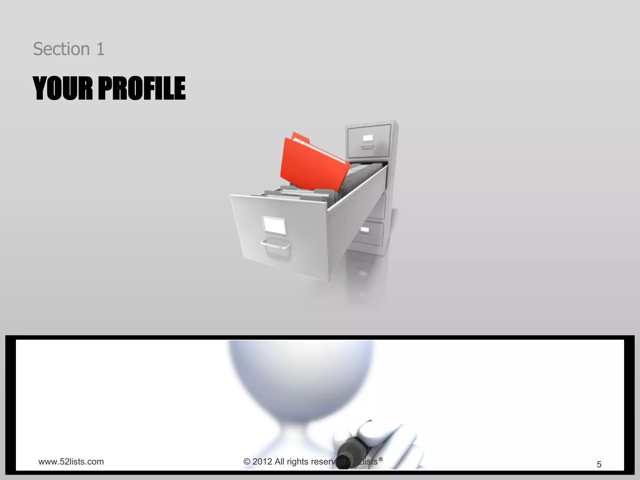 Section 1

YOUR PROFILE




www.52lists.com   © 2012 All rights reserved / 52lists®   5
 