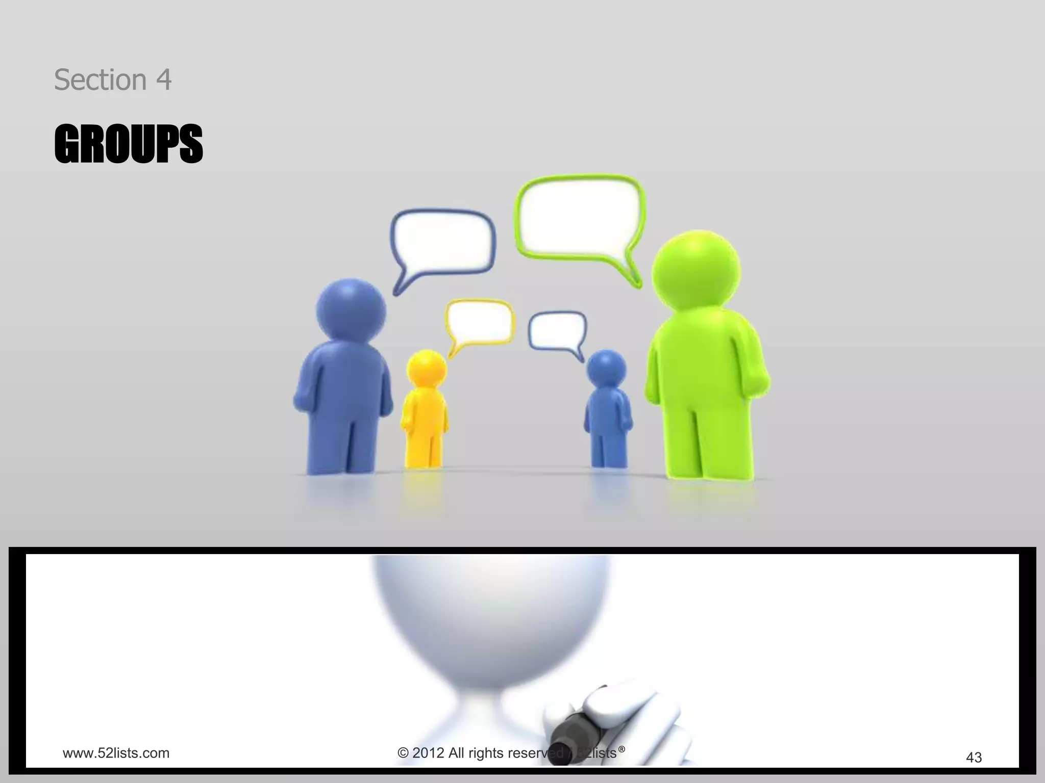 Section 4

GROUPS




www.52lists.com   © 2012 All rights reserved / 52lists®   43
 