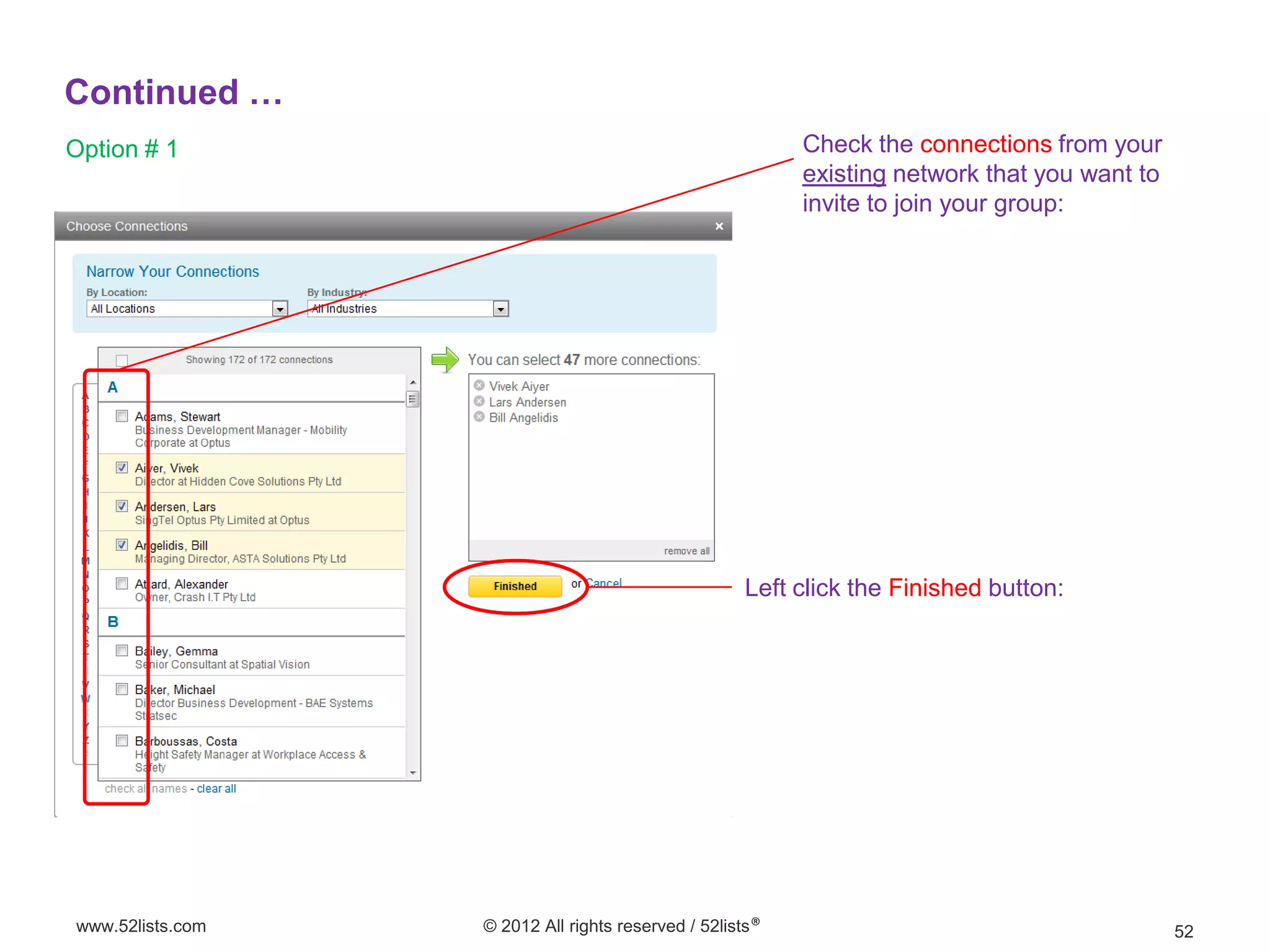Continued …
Option # 1                                                Check the connections from your
                                                          existing network that you want to
                                                          invite to join your group:




                                                    Left click the Finished button:




www.52lists.com   © 2012 All rights reserved / 52lists®                                       52
 