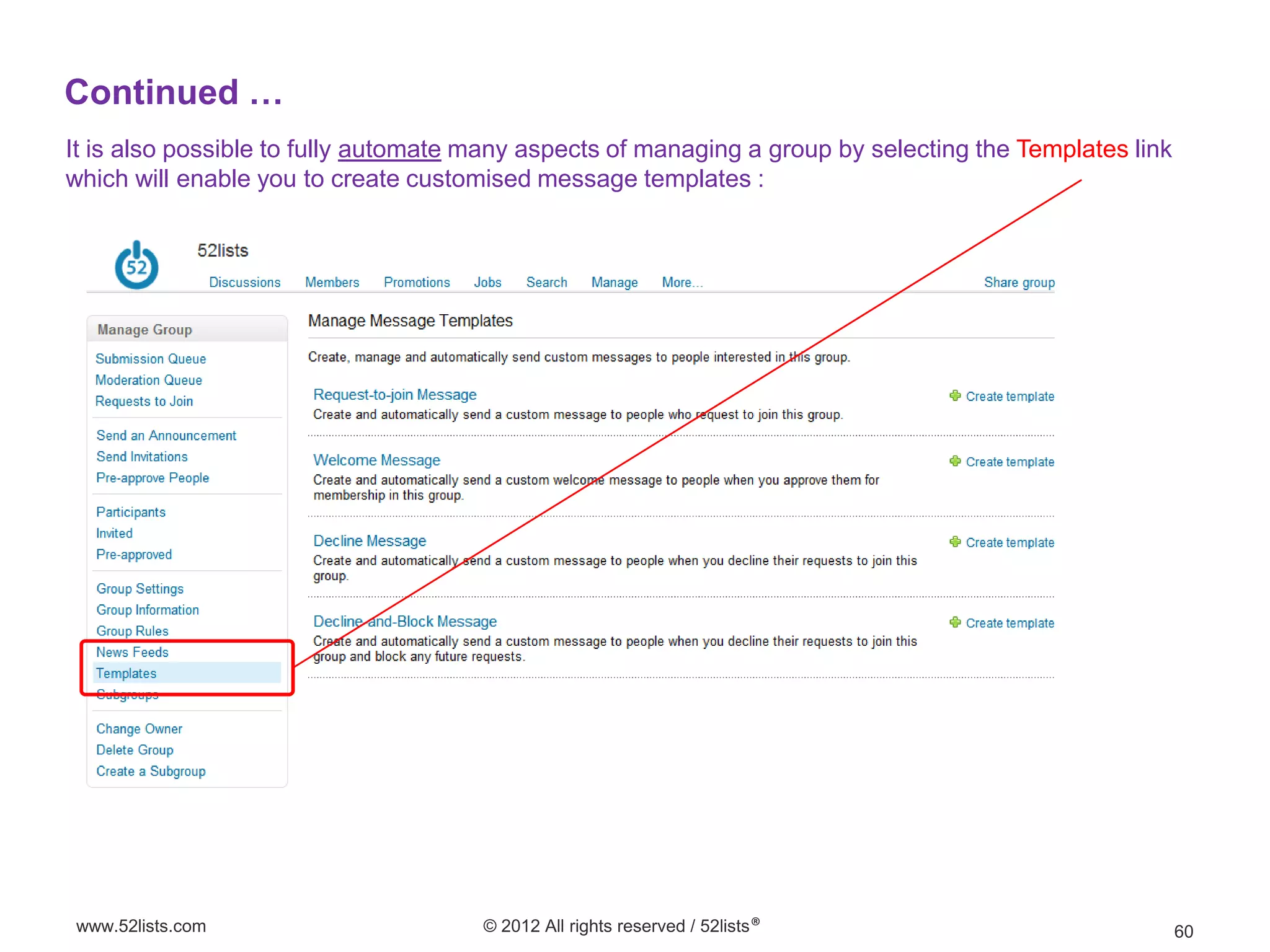 Continued …
It is also possible to fully automate many aspects of managing a group by selecting the Templates link
which will enable you to create customised message templates :




www.52lists.com                       © 2012 All rights reserved / 52lists®                              60
 