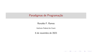 Paradigmas de Programação
Ronaldo F. Ramos
Instituto Federal do Ceará
6 de novembro de 2023
 